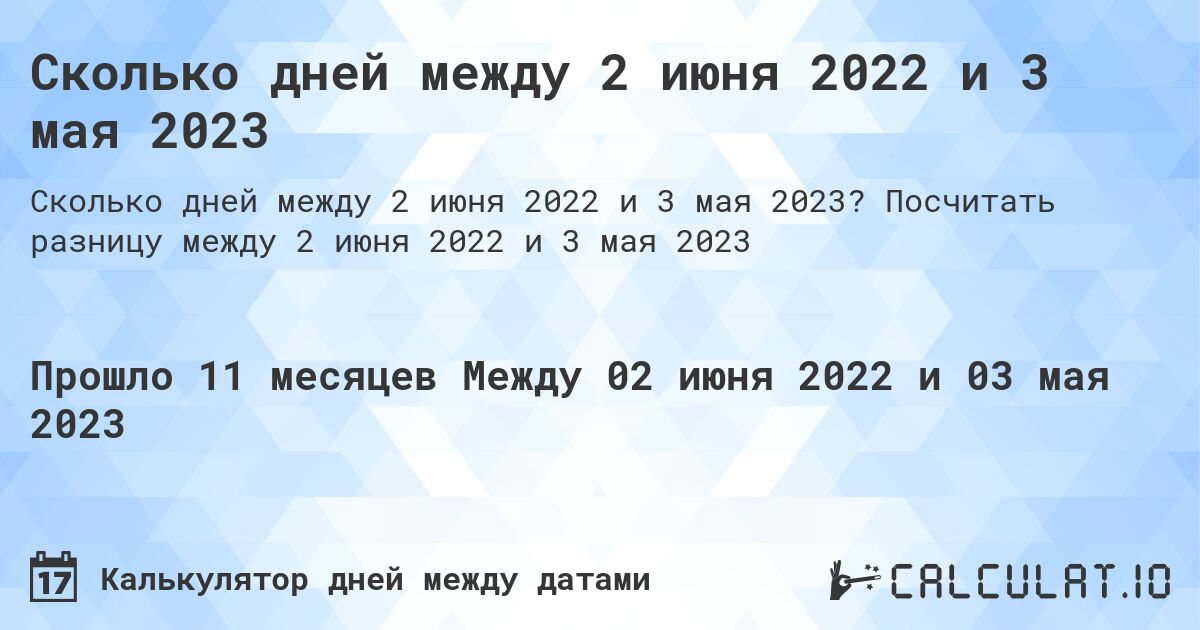 Сколько дней между 2 июня 2022 и 3 мая 2023. Посчитать разницу между 2 июня 2022 и 3 мая 2023