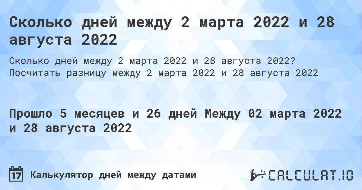 Сколько дней между 2 марта 2022 и 28 августа 2022. Посчитать разницу между 2 марта 2022 и 28 августа 2022