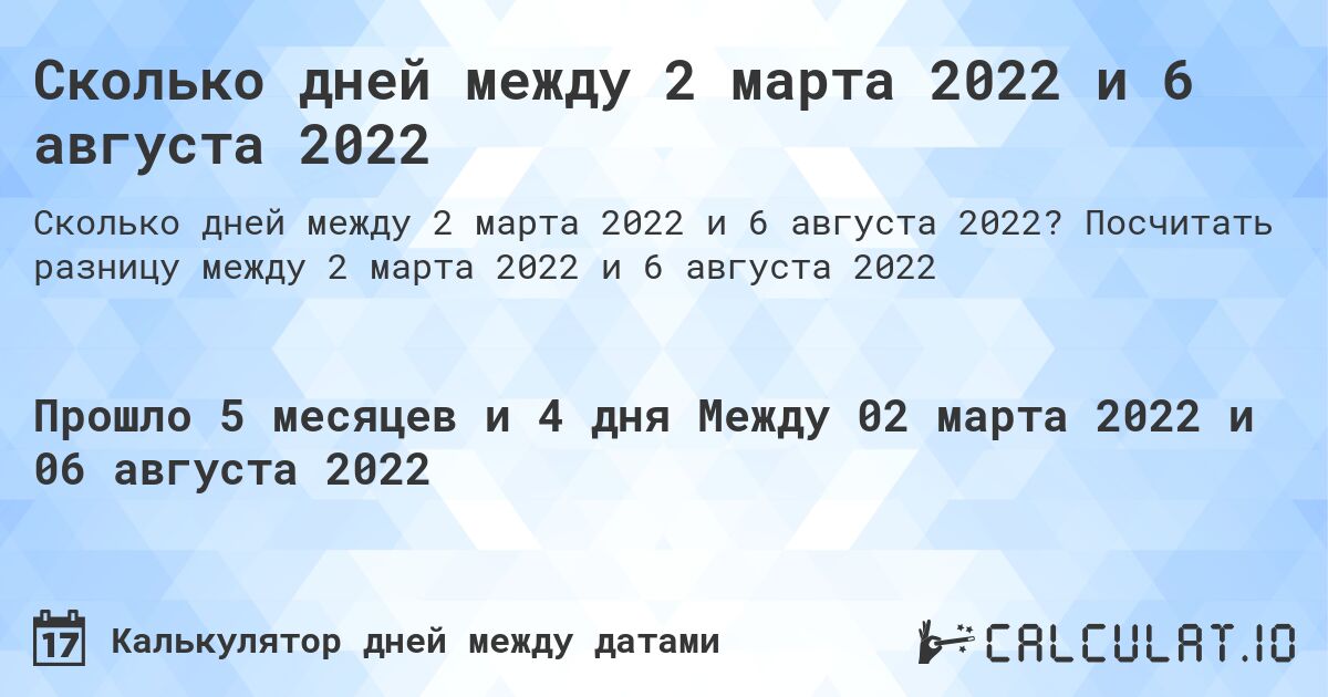 Сколько дней между 2 марта 2022 и 6 августа 2022. Посчитать разницу между 2 марта 2022 и 6 августа 2022