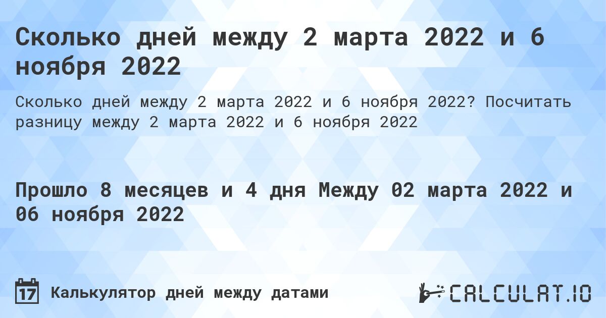 Сколько дней между 2 марта 2022 и 6 ноября 2022. Посчитать разницу между 2 марта 2022 и 6 ноября 2022
