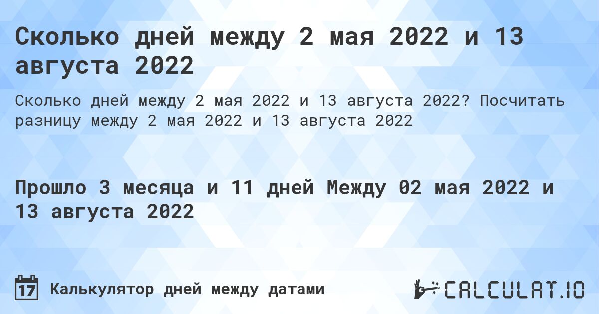 Сколько дней между 2 мая 2022 и 13 августа 2022. Посчитать разницу между 2 мая 2022 и 13 августа 2022