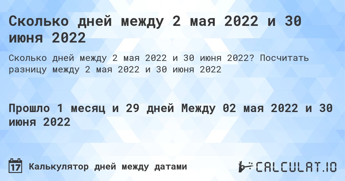 Сколько дней между 2 мая 2022 и 30 июня 2022. Посчитать разницу между 2 мая 2022 и 30 июня 2022