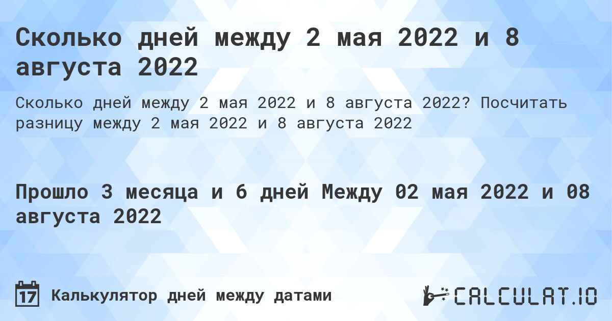 Сколько дней между 2 мая 2022 и 8 августа 2022. Посчитать разницу между 2 мая 2022 и 8 августа 2022