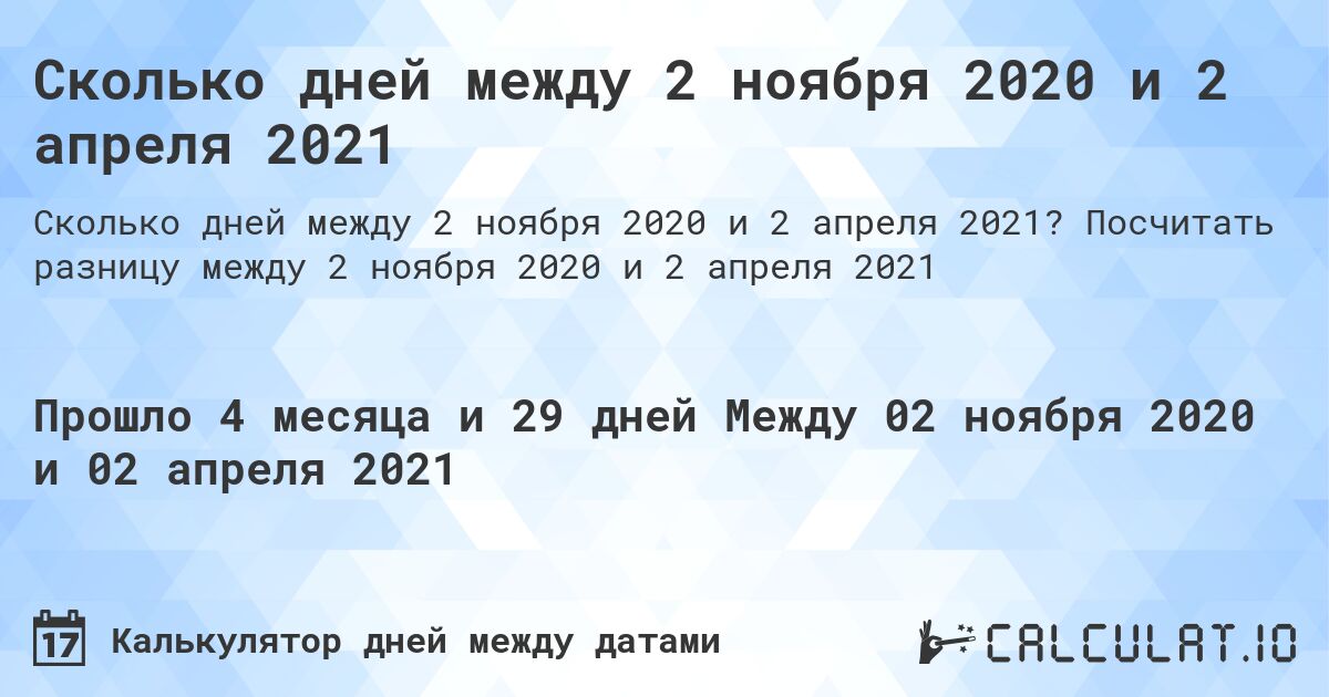 Сколько дней между 2 ноября 2020 и 2 апреля 2021. Посчитать разницу между 2 ноября 2020 и 2 апреля 2021