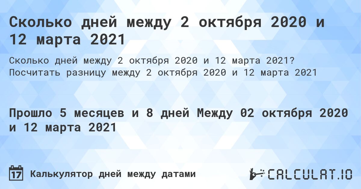 Сколько дней между 2 октября 2020 и 12 марта 2021. Посчитать разницу между 2 октября 2020 и 12 марта 2021