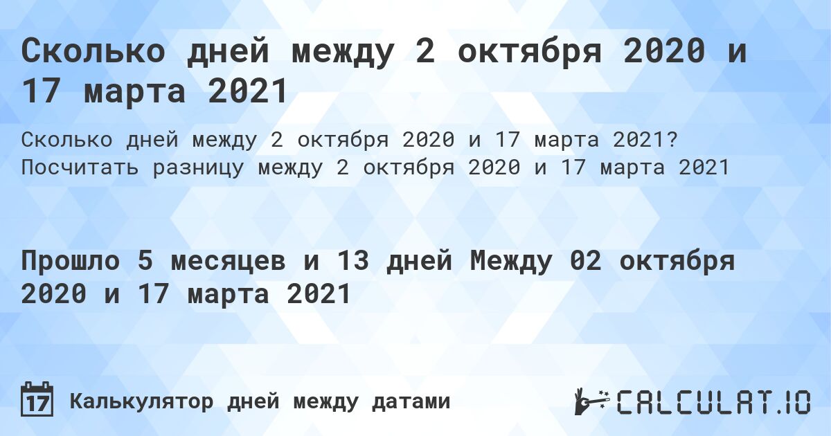 Сколько дней между 2 октября 2020 и 17 марта 2021. Посчитать разницу между 2 октября 2020 и 17 марта 2021