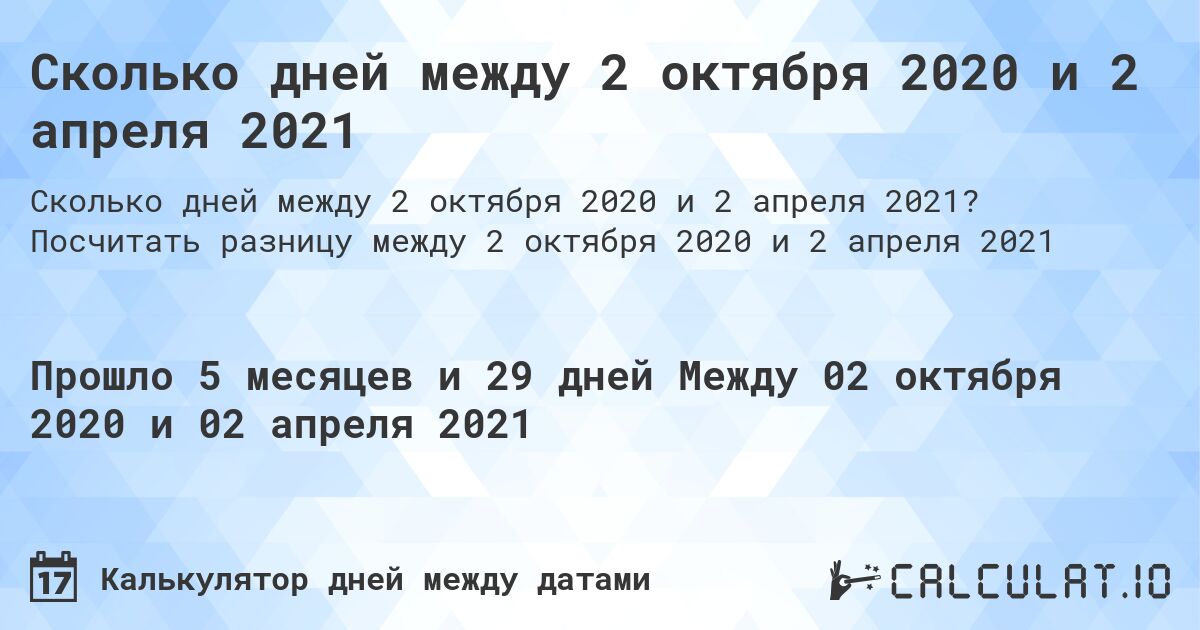 Сколько дней между 2 октября 2020 и 2 апреля 2021. Посчитать разницу между 2 октября 2020 и 2 апреля 2021