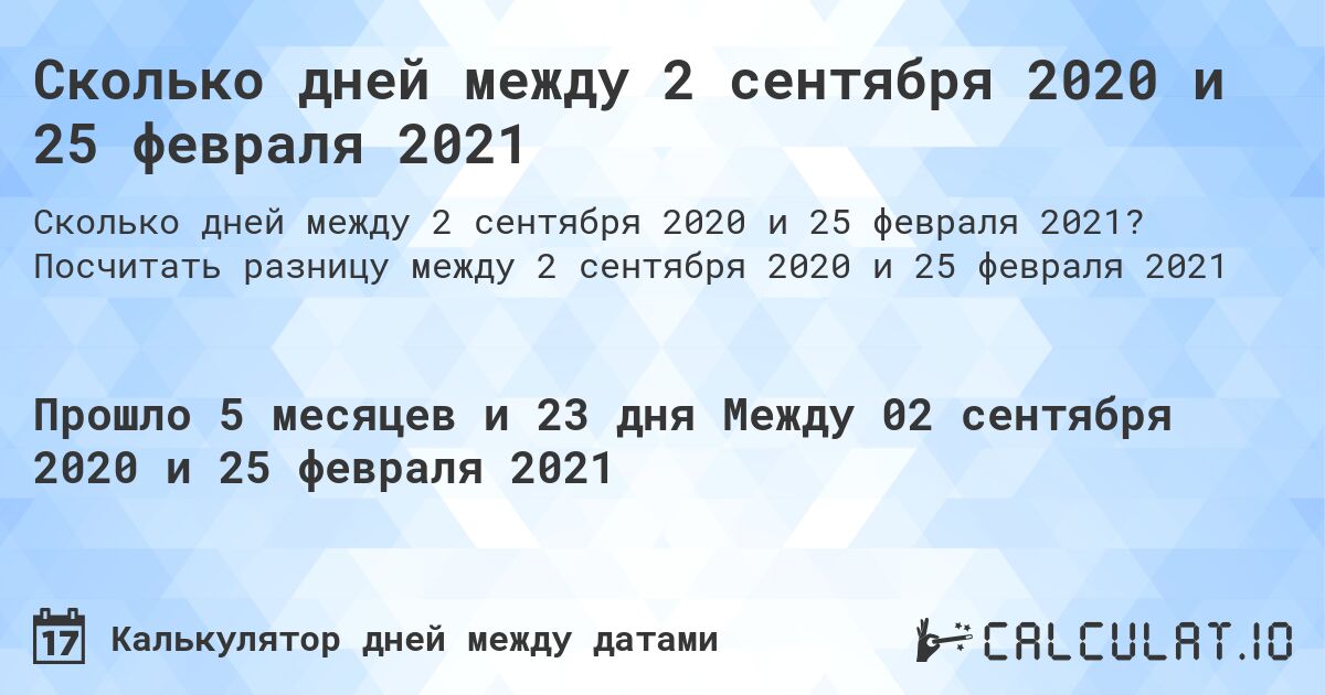 Сколько дней между 2 сентября 2020 и 25 февраля 2021. Посчитать разницу между 2 сентября 2020 и 25 февраля 2021