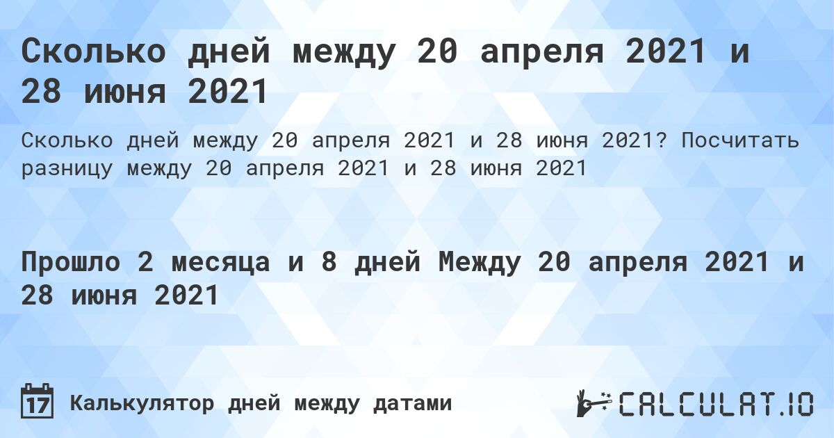 Сколько дней между 20 апреля 2021 и 28 июня 2021. Посчитать разницу между 20 апреля 2021 и 28 июня 2021