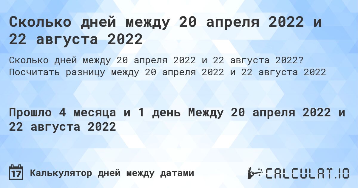 Сколько дней между 20 апреля 2022 и 22 августа 2022. Посчитать разницу между 20 апреля 2022 и 22 августа 2022