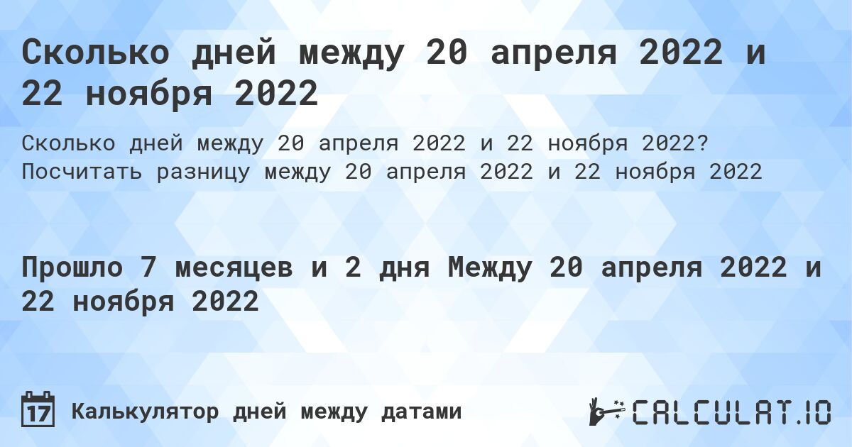 Сколько дней между 20 апреля 2022 и 22 ноября 2022. Посчитать разницу между 20 апреля 2022 и 22 ноября 2022