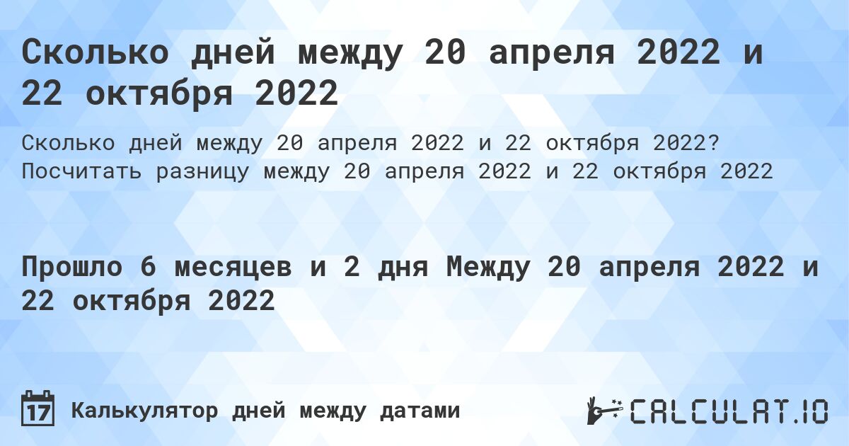 Сколько дней между 20 апреля 2022 и 22 октября 2022. Посчитать разницу между 20 апреля 2022 и 22 октября 2022