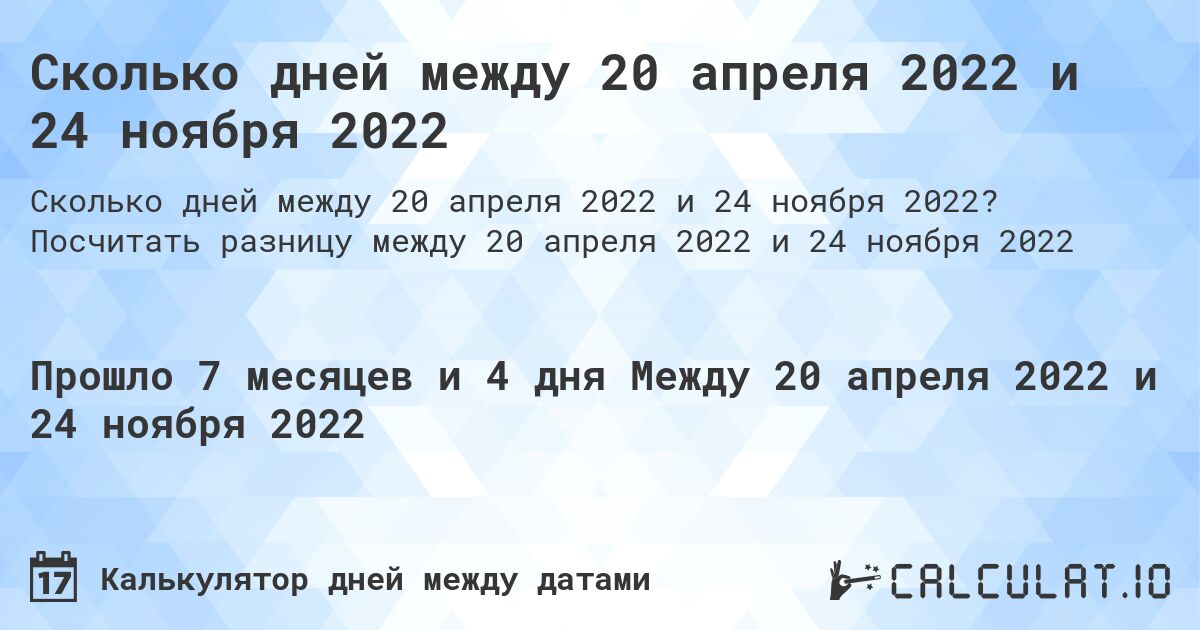 Сколько дней между 20 апреля 2022 и 24 ноября 2022. Посчитать разницу между 20 апреля 2022 и 24 ноября 2022