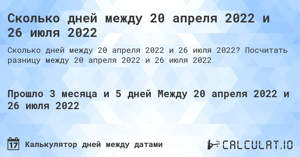 Сколько дней между 20 апреля 2022 и 26 июля 2022. Посчитать разницу между 20 апреля 2022 и 26 июля 2022