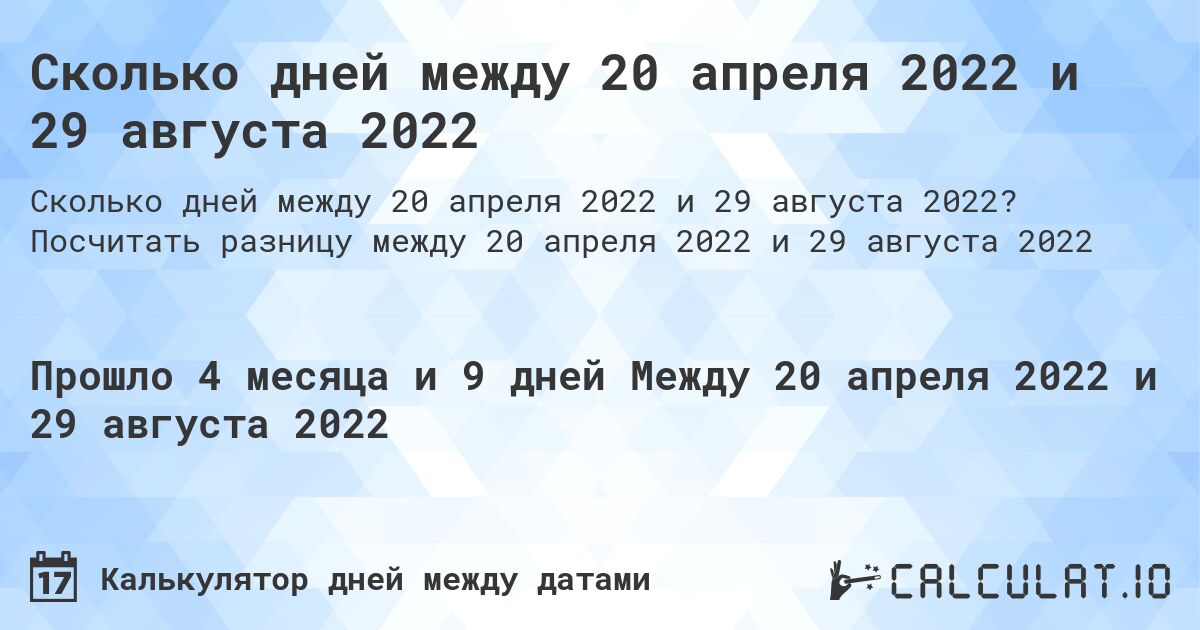 Сколько дней между 20 апреля 2022 и 29 августа 2022. Посчитать разницу между 20 апреля 2022 и 29 августа 2022