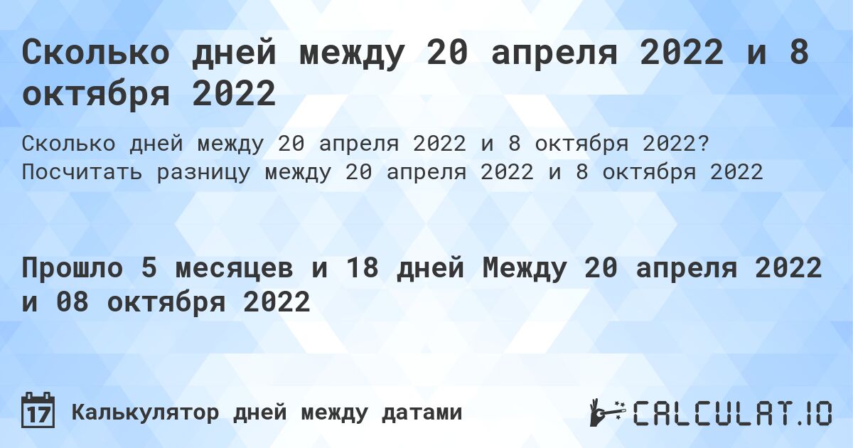 Сколько дней между 20 апреля 2022 и 8 октября 2022. Посчитать разницу между 20 апреля 2022 и 8 октября 2022