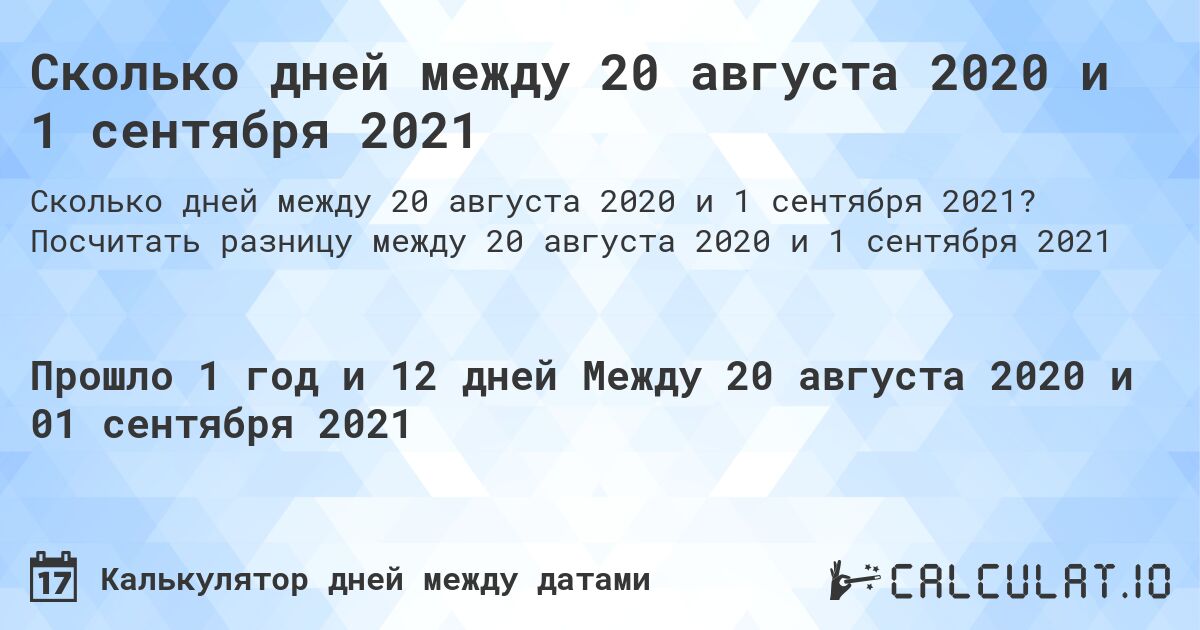 Сколько дней между 20 августа 2020 и 1 сентября 2021. Посчитать разницу между 20 августа 2020 и 1 сентября 2021