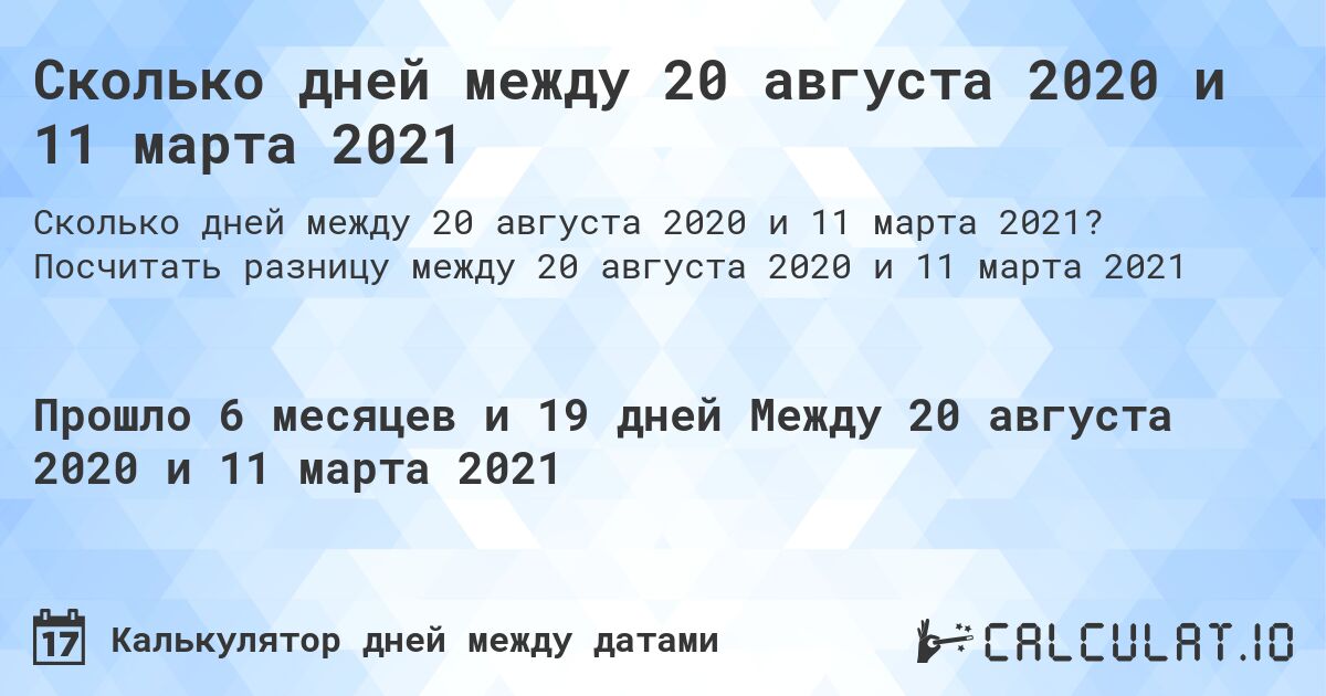 Сколько дней между 20 августа 2020 и 11 марта 2021. Посчитать разницу между 20 августа 2020 и 11 марта 2021