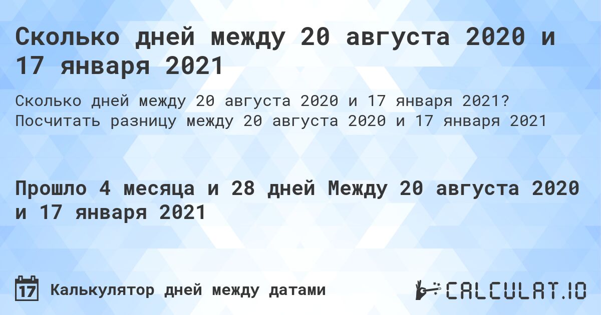 Сколько дней между 20 августа 2020 и 17 января 2021. Посчитать разницу между 20 августа 2020 и 17 января 2021