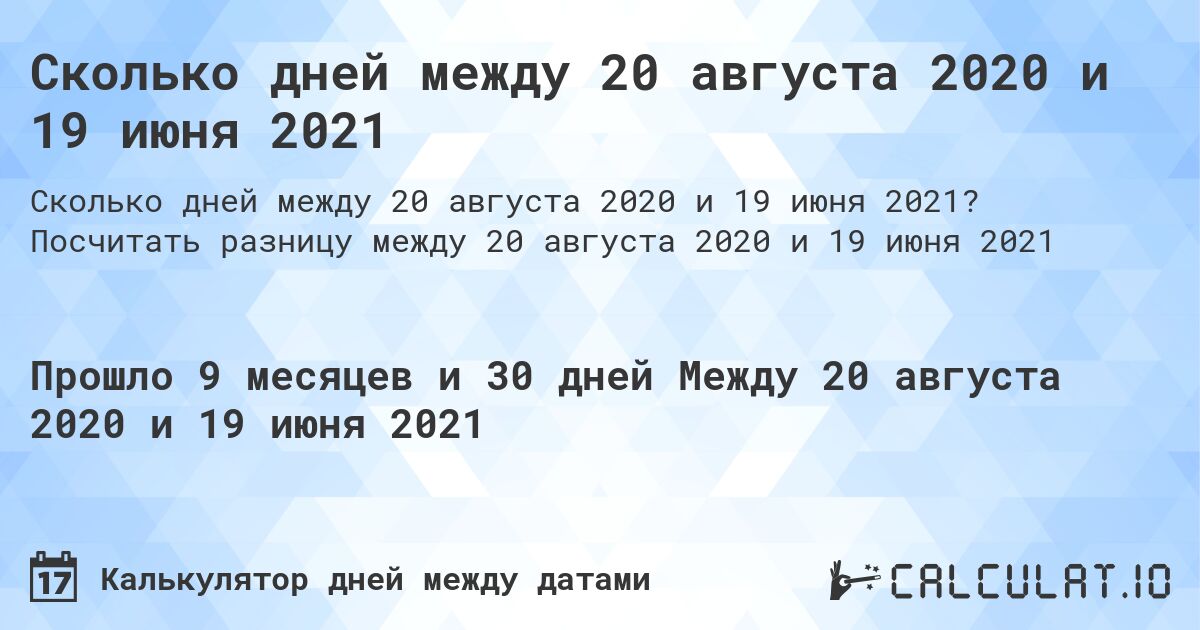 Сколько дней между 20 августа 2020 и 19 июня 2021. Посчитать разницу между 20 августа 2020 и 19 июня 2021