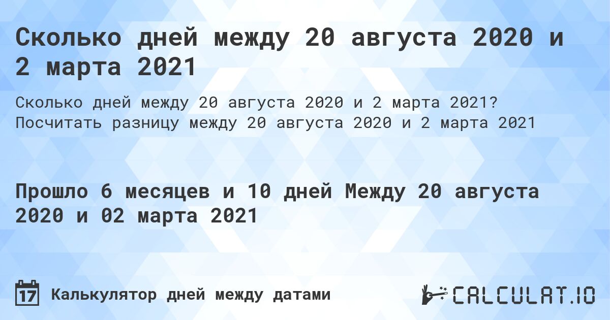 Сколько дней между 20 августа 2020 и 2 марта 2021. Посчитать разницу между 20 августа 2020 и 2 марта 2021