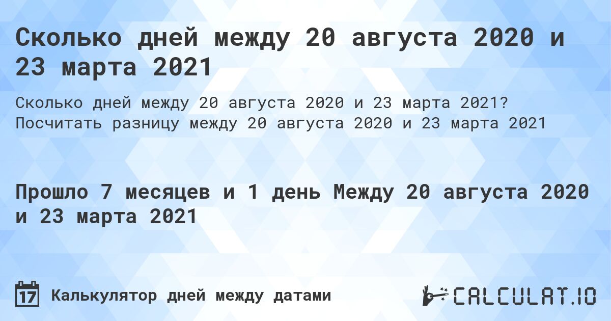 Сколько дней между 20 августа 2020 и 23 марта 2021. Посчитать разницу между 20 августа 2020 и 23 марта 2021