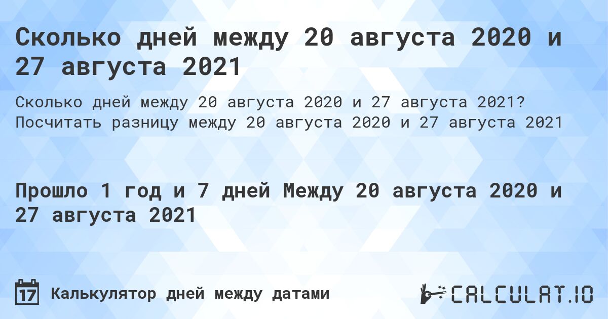 Сколько дней между 20 августа 2020 и 27 августа 2021. Посчитать разницу между 20 августа 2020 и 27 августа 2021