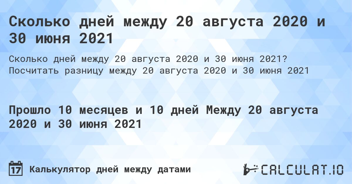 Сколько дней между 20 августа 2020 и 30 июня 2021. Посчитать разницу между 20 августа 2020 и 30 июня 2021