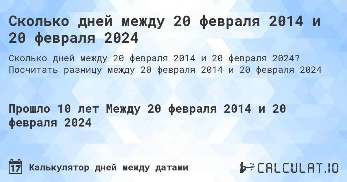 Сколько дней между 20 февраля 2014 и 20 февраля 2024. Посчитать разницу между 20 февраля 2014 и 20 февраля 2024