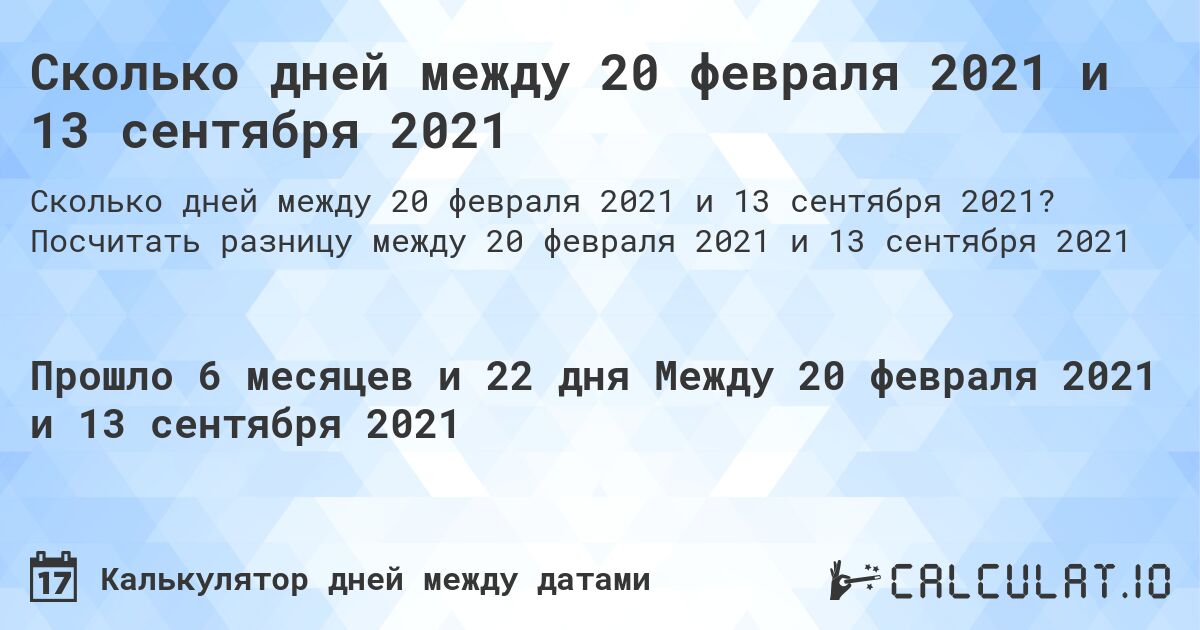 Сколько дней между 20 февраля 2021 и 13 сентября 2021. Посчитать разницу между 20 февраля 2021 и 13 сентября 2021