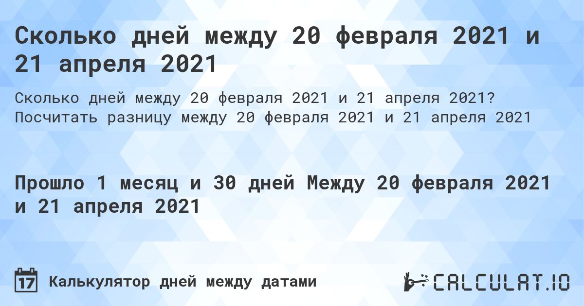 Сколько дней между 20 февраля 2021 и 21 апреля 2021. Посчитать разницу между 20 февраля 2021 и 21 апреля 2021