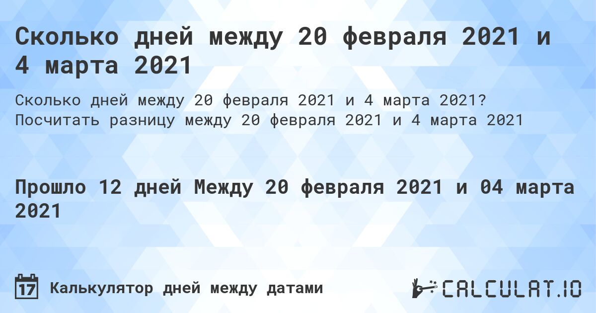 Сколько дней между 20 февраля 2021 и 4 марта 2021. Посчитать разницу между 20 февраля 2021 и 4 марта 2021