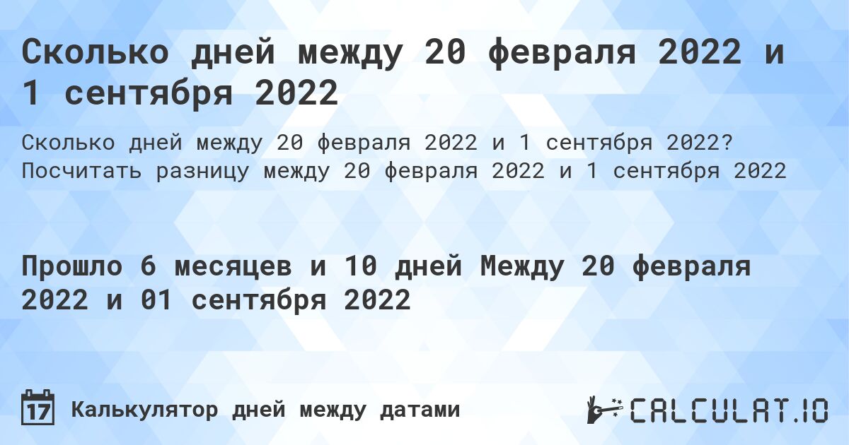 Сколько дней между 20 февраля 2022 и 1 сентября 2022. Посчитать разницу между 20 февраля 2022 и 1 сентября 2022