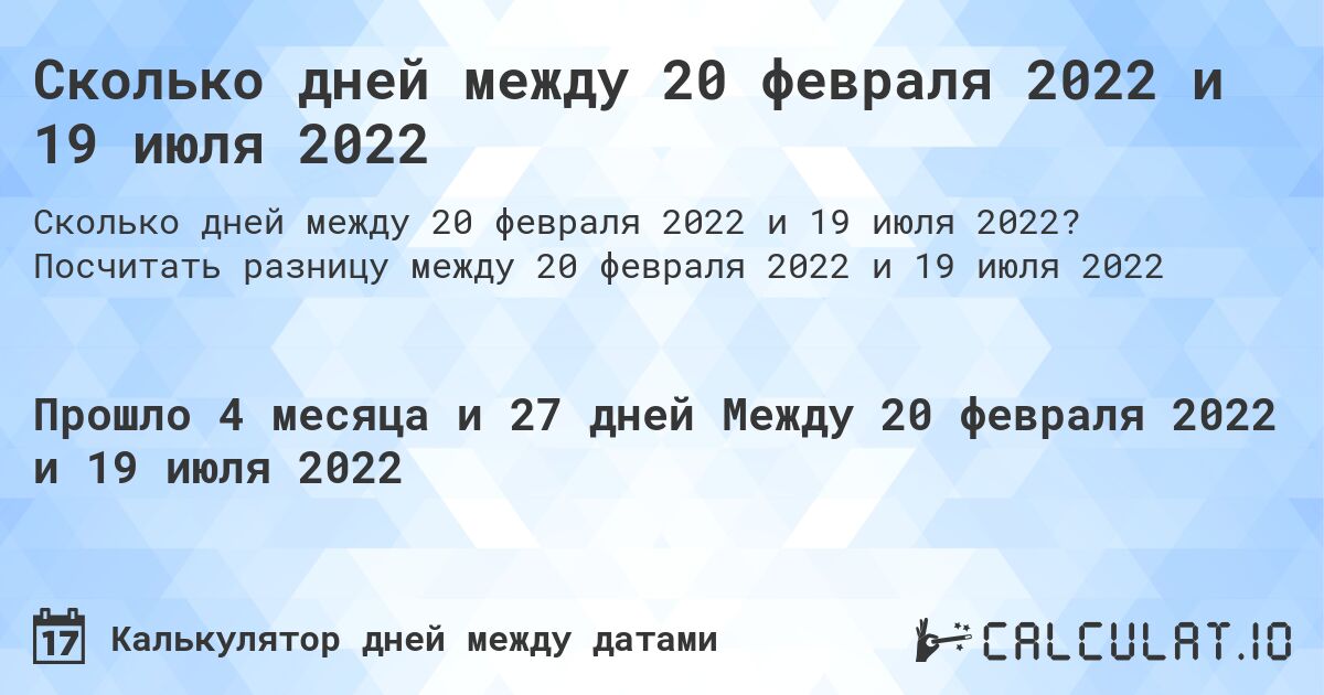 Сколько дней между 20 февраля 2022 и 19 июля 2022. Посчитать разницу между 20 февраля 2022 и 19 июля 2022