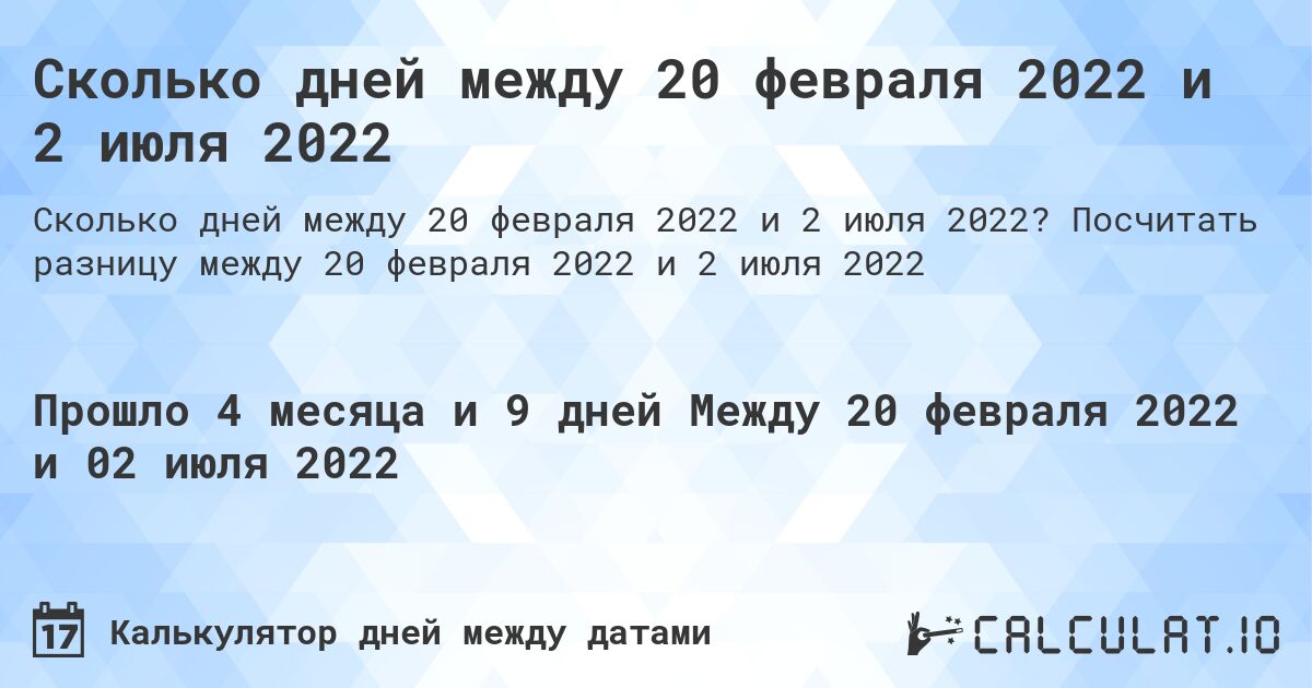 Сколько дней между 20 февраля 2022 и 2 июля 2022. Посчитать разницу между 20 февраля 2022 и 2 июля 2022