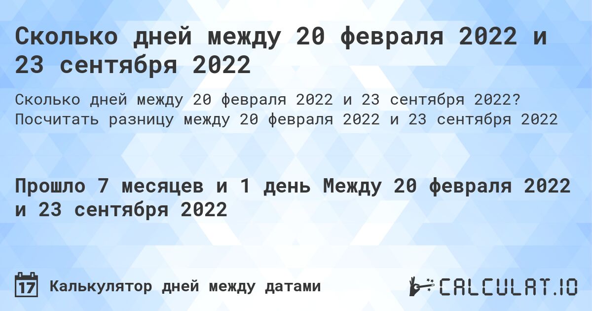 Сколько дней между 20 февраля 2022 и 23 сентября 2022. Посчитать разницу между 20 февраля 2022 и 23 сентября 2022