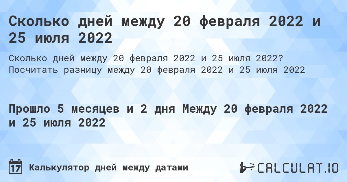 Сколько дней между 20 февраля 2022 и 25 июля 2022. Посчитать разницу между 20 февраля 2022 и 25 июля 2022