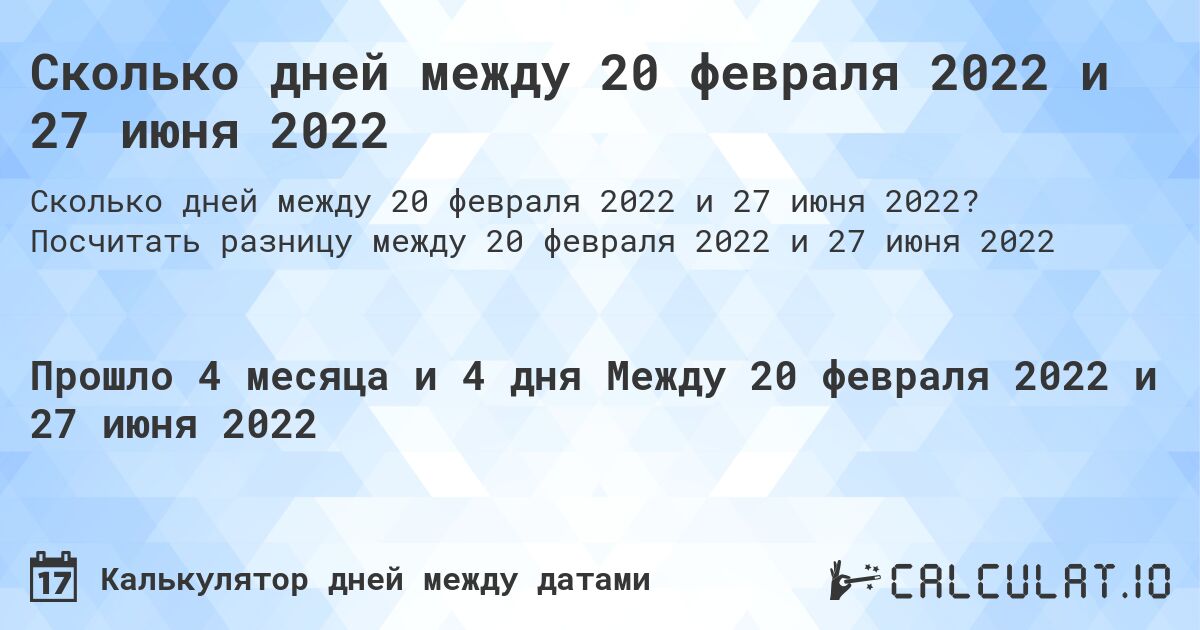 Сколько дней между 20 февраля 2022 и 27 июня 2022. Посчитать разницу между 20 февраля 2022 и 27 июня 2022