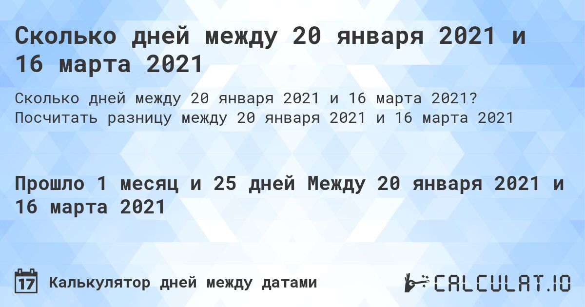 Сколько дней между 20 января 2021 и 16 марта 2021. Посчитать разницу между 20 января 2021 и 16 марта 2021
