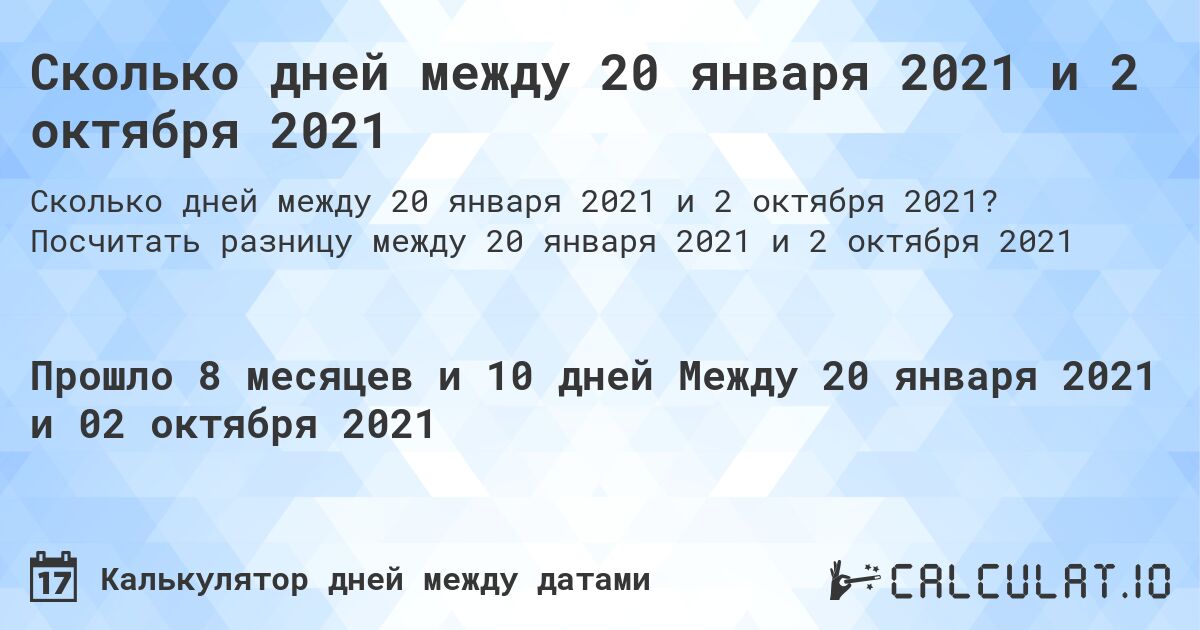 Сколько дней между 20 января 2021 и 2 октября 2021. Посчитать разницу между 20 января 2021 и 2 октября 2021