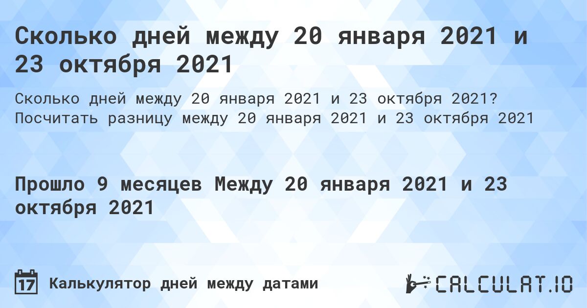 Сколько дней между 20 января 2021 и 23 октября 2021. Посчитать разницу между 20 января 2021 и 23 октября 2021