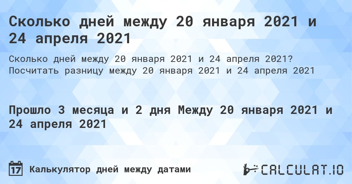Сколько дней между 20 января 2021 и 24 апреля 2021. Посчитать разницу между 20 января 2021 и 24 апреля 2021