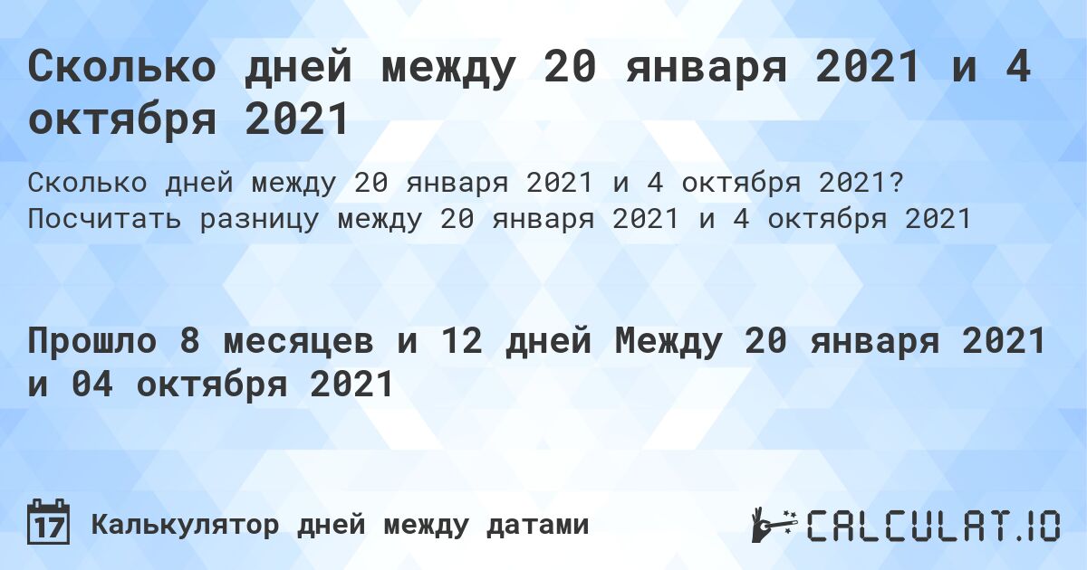 Сколько дней между 20 января 2021 и 4 октября 2021. Посчитать разницу между 20 января 2021 и 4 октября 2021