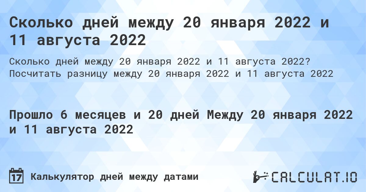 Сколько дней между 20 января 2022 и 11 августа 2022. Посчитать разницу между 20 января 2022 и 11 августа 2022