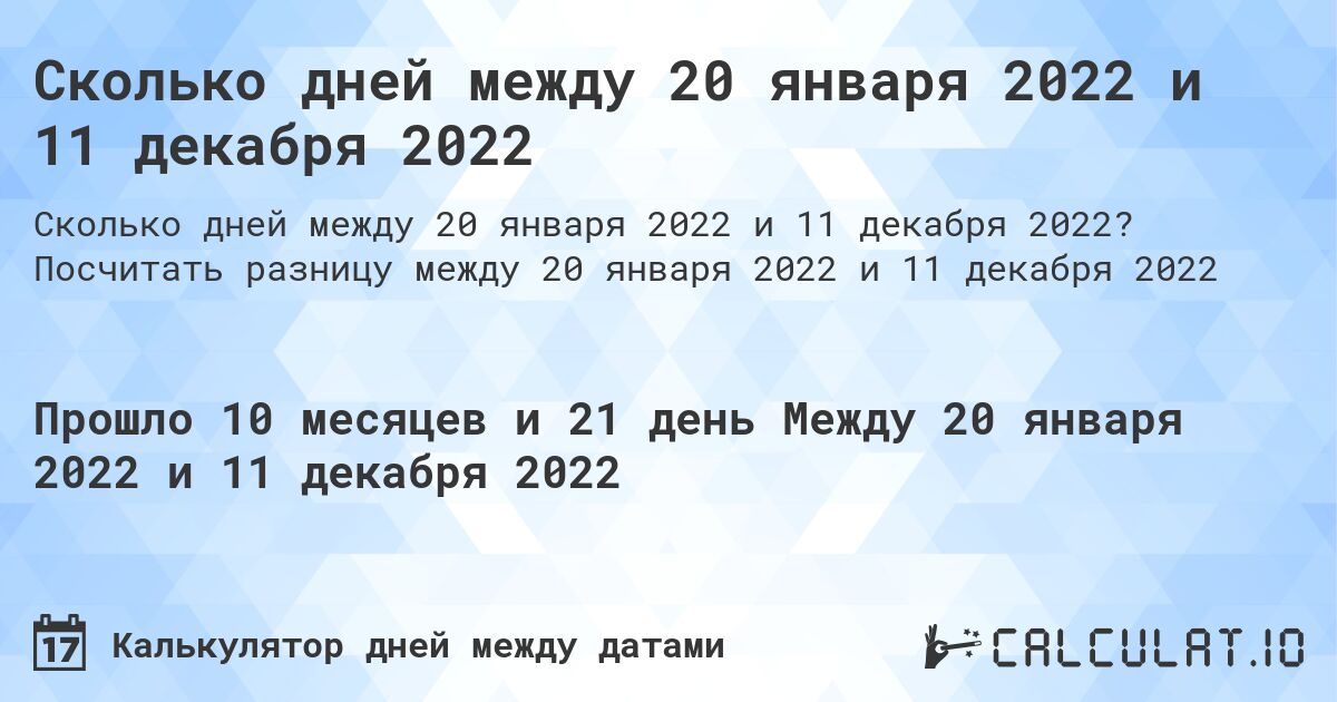 Сколько дней между 20 января 2022 и 11 декабря 2022. Посчитать разницу между 20 января 2022 и 11 декабря 2022