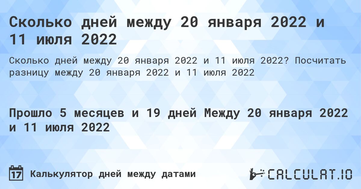 Сколько дней между 20 января 2022 и 11 июля 2022. Посчитать разницу между 20 января 2022 и 11 июля 2022