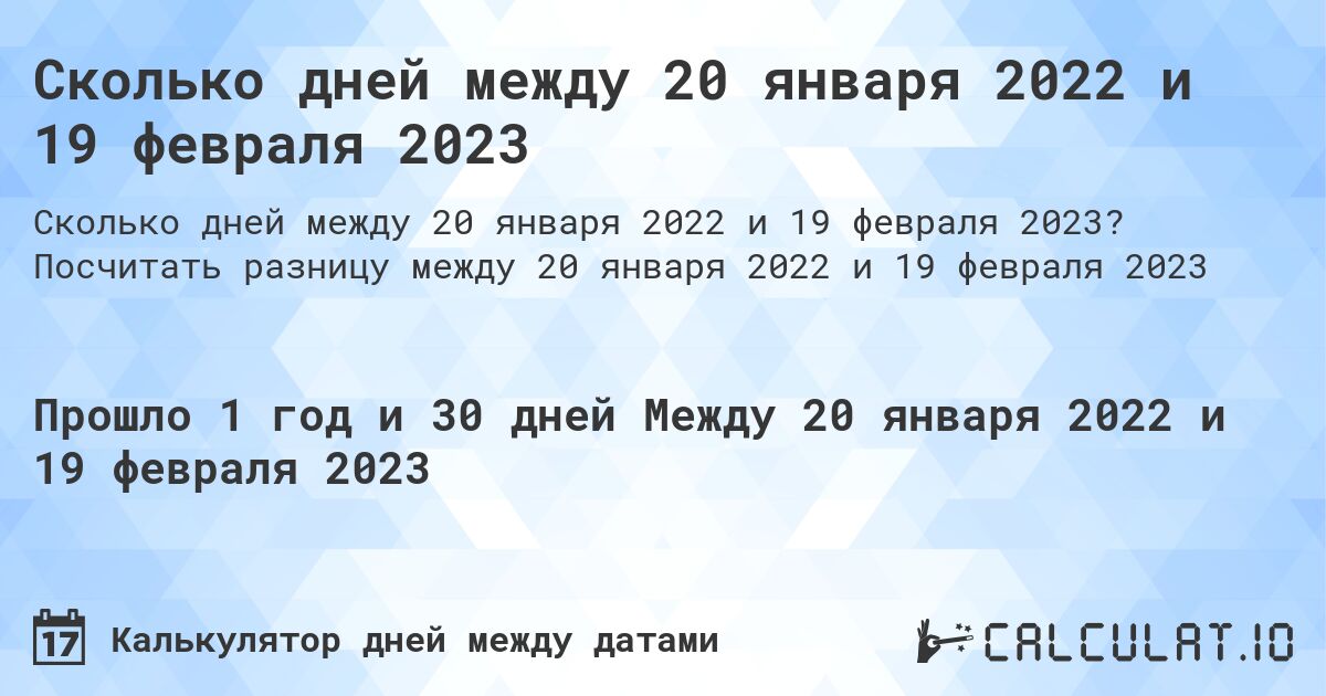 Сколько дней между 20 января 2022 и 19 февраля 2023. Посчитать разницу между 20 января 2022 и 19 февраля 2023