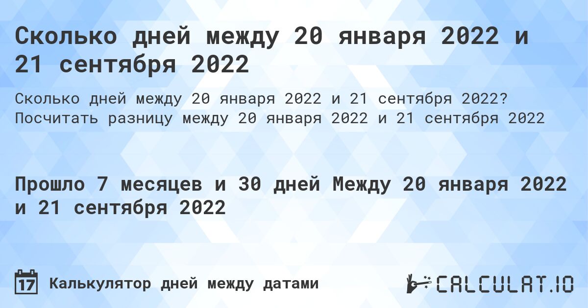 Сколько дней между 20 января 2022 и 21 сентября 2022. Посчитать разницу между 20 января 2022 и 21 сентября 2022