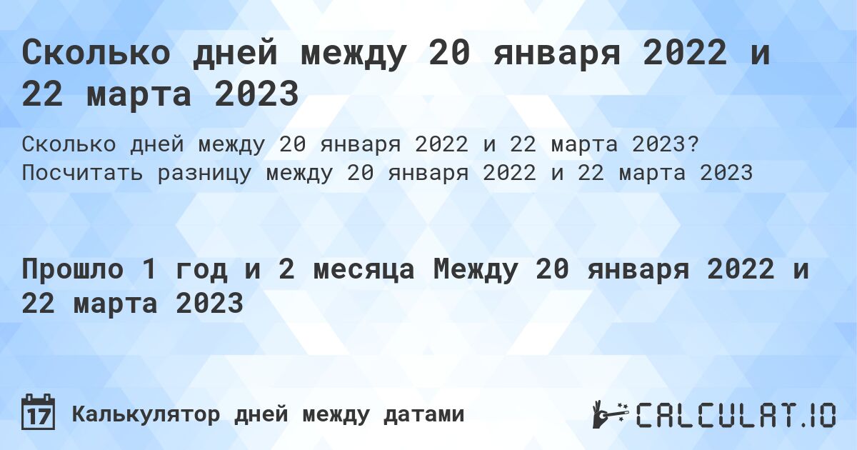 Сколько дней между 20 января 2022 и 22 марта 2023. Посчитать разницу между 20 января 2022 и 22 марта 2023