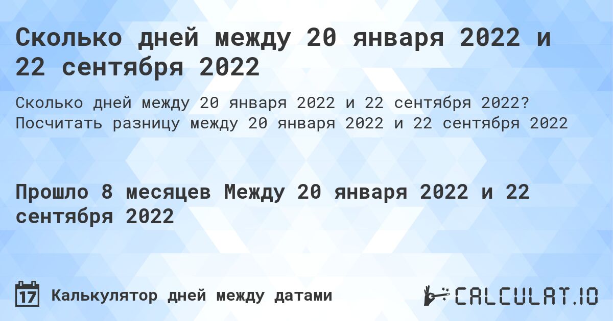 Сколько дней между 20 января 2022 и 22 сентября 2022. Посчитать разницу между 20 января 2022 и 22 сентября 2022